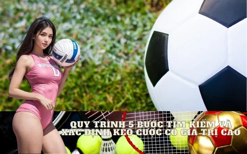 Quy trình 5 bước tìm kiếm và xác định Kèo Cược Có Giá Trị Cao